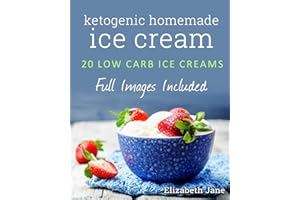 Ketogenic Homemade Ice cream: 20 Low-Carb, High-Fat, Guilt-Free Recipes
