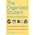 The Organized Student: Teaching Children the Skills for Success in School and Beyond