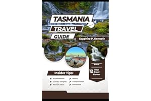 TASMANIA TRAVEL GUIDE: YOUR COMPREHENSIVE GUIDE TO EXPERIENCING UNTAMED WILDERNESS, VIBRANT CULTURE, AND HIDDEN COASTAL GEMS 