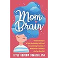 Mom Brain: Proven Strategies to Fight the Anxiety, Guilt, and Overwhelming Emotions of Motherhood―and Relax into Your New Sel