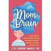 Mom Brain: Proven Strategies to Fight the Anxiety, Guilt, and Overwhelming Emotions of Motherhood―and Relax into Your New Sel