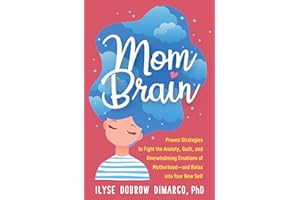 Mom Brain: Proven Strategies to Fight the Anxiety, Guilt, and Overwhelming Emotions of Motherhood--And Relax Into Your New Se