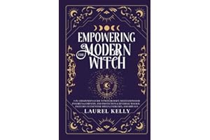 Empowering the Modern Witch: 3-in-1 Beginner's Guide to Witchcraft, Meditations for Psychics & Empaths, and Protection & Reversal Magick - Includes 33 Essential Spells, Exercises, and Rituals