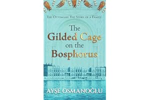 The Gilded Cage on the Bosphorus: The Ottomans: The Story of a Family (The Ottoman Dynasty Chronicles)