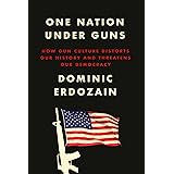 One Nation Under Guns: How Gun Culture Distorts Our History and Threatens Our Democracy