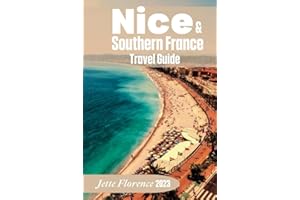 NICE AND SOUTHERN FRANCE TRAVEL BOOK GUIDE: Journey Through French Riviera, Avignon, Aix-en-Provence, Marseille, Nimes And southern France. Best Places To Visit In 2023 2024 And Beyond