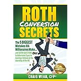 Roth Conversion Secrets: The 5 Biggest Mistakes IRA Millionaires Make&hellip;and seven questions to determine if you&rsquo;re leaving a fortune at the doorstep of the IRS
