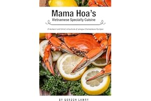 Mama Hoa's Specialty Vietnamese Cuisine: A family memoir and favorite Vietnamese recipes