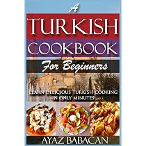 A Turkish Cookbook for Beginners: Learn Delicious Turkish Cooking ...