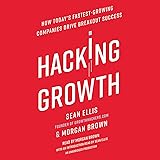 Hacking Growth: How Today's Fastest-Growing Companies Drive Breakout Success