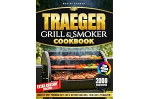 TRAEGER GRILL & SMOKER COOKBOOK: Master Your Grill Like A Pitmaster With 2000 Days Of delicious and easy recipes, Step-By-Step Smoking Techniques, And Expert Tips For Foolproof Grilling