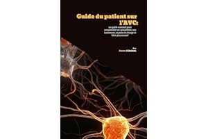 Guide du patient sur l'AVC: Un guide essentiel pour comprendre ses symptômes, son traitement, sa prise en charge et bien plus