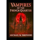 Vampires of the French Quarter: 20 Tales of Vampires in the french quarter of New Orleans (French Quarter Ghosts Goblins Vampires and Zombies)