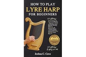 HOW TO PLAY LYRE HARP FOR BEGINNERS: Unlock Heavenly Sounds in Minutes - Beginner’s Guide to Effortless Lyre Playing, Reading Music & Mastering 16 ... (Perform Beautiful Melodies from Day 1!)