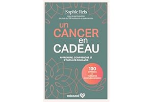 Un cancer en cadeau: Apprendre, comprendre et s'outiller pour agir