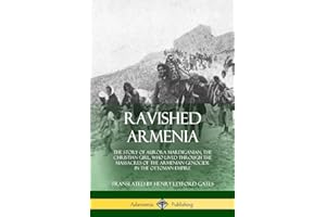 Ravished Armenia: The Story of Aurora Mardiganian, the Christian Girl, Who Lived Through the Massacres of the Armenian Genoci