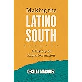 Making the Latino South: A History of Racial Formation (Latinx Histories)