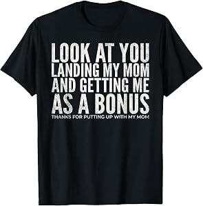 Look At You Landing My Mom and Getting Me As A Bonus Dad T-Shirt