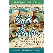 Learn German With Stories: Café in Berlin - 10 Short Stories For