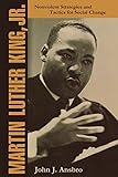 Martin Luther King, Jr.: Nonviolent Strategies and Tactics for Social Change