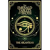 The Emerald Tablets of Thoth The Atlantean: Hermetic Teachings of Ancient Egypt: Sacred Texts and Timeless Wisdom