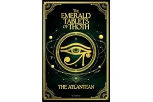 The Emerald Tablets of Thoth The Atlantean: Hermetic Teachings of Ancient Egypt: Sacred Texts and Timeless Wisdom
