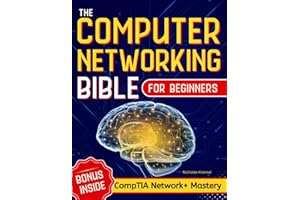 The Computer Networking Bible for Beginners: Your All-in-One Guide to Network Systems, Wireless Technologies, and Cybersecuri