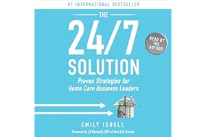 The 24/7 Solution: Proven Strategies for Home Care Business Leaders
