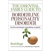 The Essential Family Guide to Borderline Personality Disorder: New Tools and Techniques to Stop Walking on Eggshells