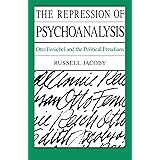 The Repression of Psychoanalysis: Otto Fenichel and the Political Freudians