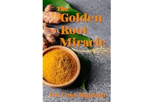 The Golden Root Miracle: Reverse disease through the magical powers of Indian Gold, turmeric root and extracts
