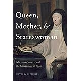 Queen, Mother, and Stateswoman: Mariana of Austria and the Government of Spain