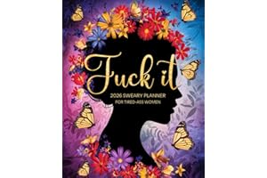 Fuck it 2026 Sweary Planner For Tired-Ass Women: Funny Weekly and Monthly Organizer with Sassy Quotes and Badass Affirmations