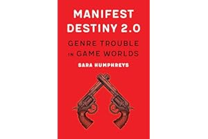 Manifest Destiny 2.0: Genre Trouble in Game Worlds (Postwestern Horizons)