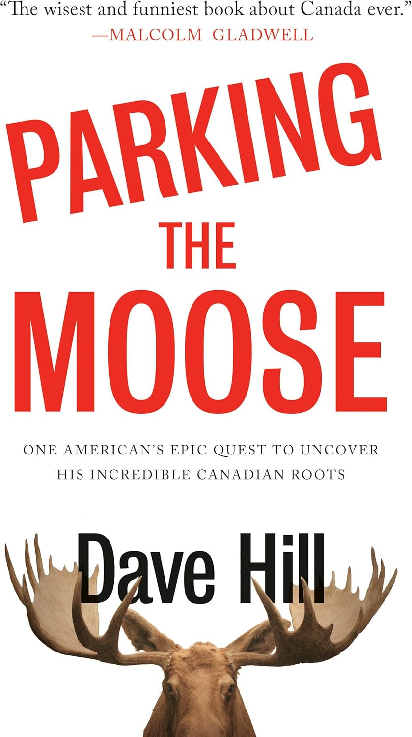 Regional Canada - Parking the Moose: One American's Epic Quest to Uncover His Incredible Canadian Roots