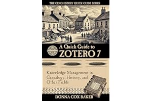 A Quick Guide to Zotero 7: Knowledge Management in Genealogy, History, and Other Fields (The Genohistory Quick Guide Series)