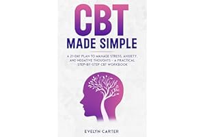 CBT Made Simple: A 21-Day Plan to Manage Stress, Anxiety, and Negative Thoughts - A Practical, Step-by-Step CBT Workbook