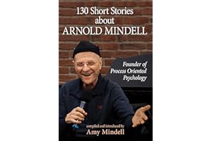 130 Short Stories about Arnold Mindell: Founder of Process Oriented Psychology