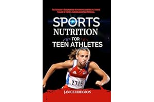 Sports Nutrition for Teen Athletes: The Teenager's Guide for High Performance and Health, Turning Failure to Victory, and Unc