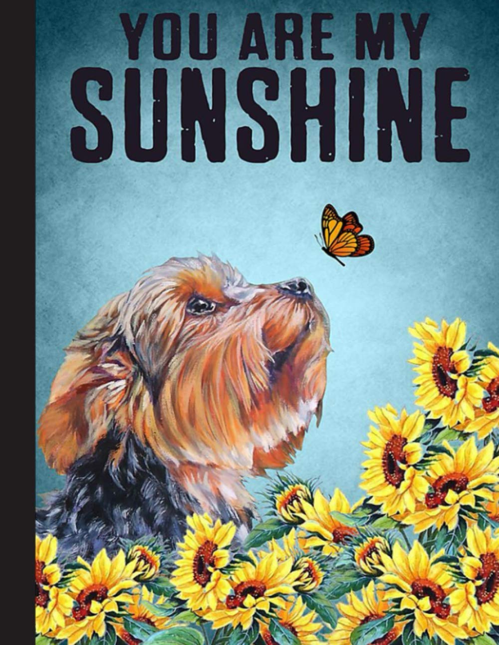 You Are My Sunshine, Yorkie Lover Notebook: Blank Lined Journal for Yorkshire Terrier, Yorkie, Dog Lovers, Dog Mom, Dog Dad and Pet Owners | 8.5x11 with College Ruled Pages