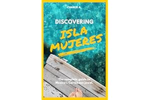 Discovering Isla Mujeres: The complete guide to Mexico's Caribbean jewel.