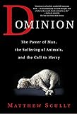 Dominion: The Power of Man, the Suffering of Animals, and the Call to Mercy