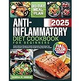Anti Inflammatory Diet Cookbook for Beginners: Simple, Delicious Recipes to Soothe Inflammation, Supercharge Your Immune System, and Transform Your Health! 90-Day Meal Plan Included