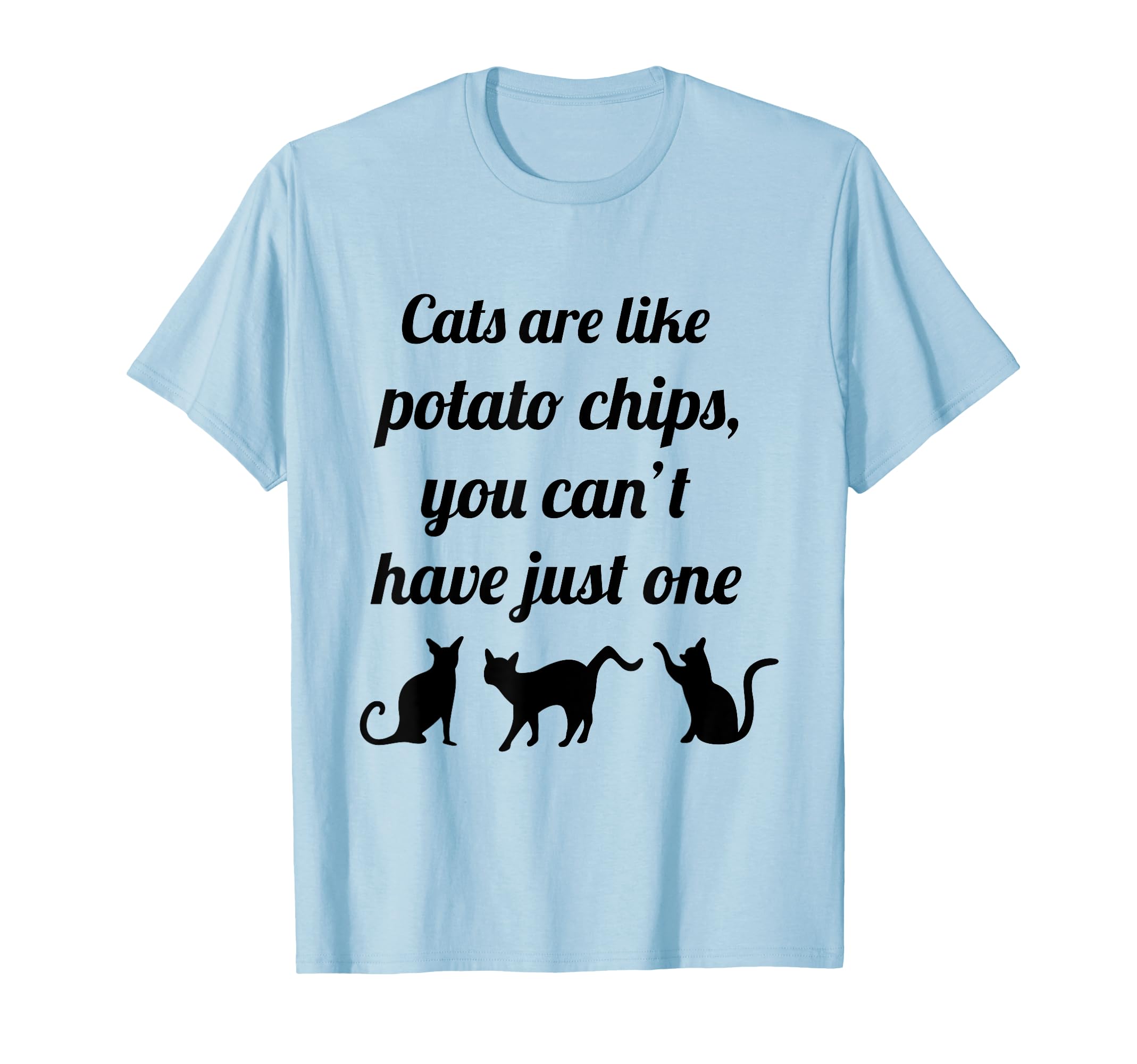 Cats are like potato chips, you can't have just one T-Shirt