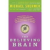 The Believing Brain: From Ghosts and Gods to Politics and Conspiracies---How We Construct Beliefs and Reinforce Them as Truth