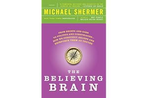 The Believing Brain: From Ghosts and Gods to Politics and Conspiracies---How We Construct Beliefs and Reinforce Them as Truth