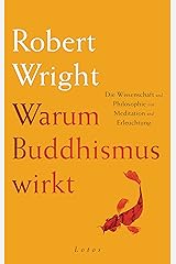 Warum Buddhismus wirkt: Die Wissenschaft und Philosophie von Meditation und Erleuchtung (German Edition)