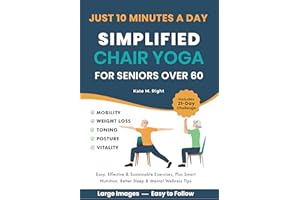 Simplified Chair Yoga for Seniors Over 60: Transform Your Life in Just 10 Minutes a Day With Easy Moves for Mobility, Weight 