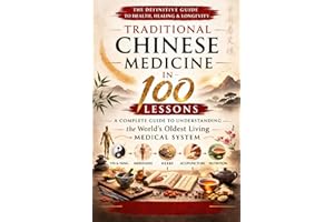 Traditional Chinese Medicine in 100 Lessons: A Complete Guide to Understanding the World’s Oldest Living Medical System