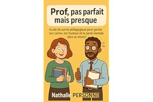 Prof, pas parfait mais presque: Guide de survie pédagogique pour garder ton calme, ton humour et ta santé mentale (plus ou mo